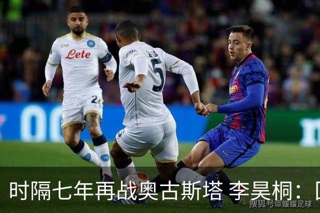 时隔七年再战奥古斯塔 李昊桐：回来感觉很自在