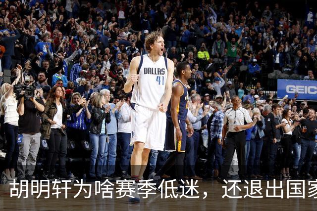 胡明轩为啥赛季低迷，还退出国家队？胡明轩终于掏心窝说出心里话